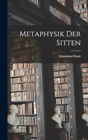 Kant, Immanuel. Metaphysik Der Sitten. Tradd Street Press, 2022.