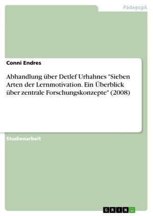 Endres, Conni. Abhandlung über Detlef Urhahnes "Sieben Arten der Lernmotivation. Ein Überblick über zentrale Forschungskonzepte" (2008). GRIN Verlag, 2016.