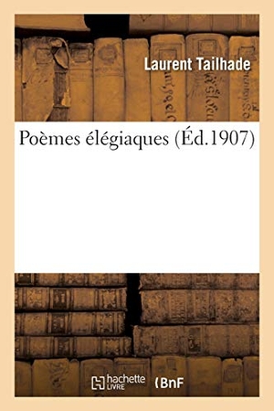 Tailhade, Laurent. Poèmes élégiaques. Hachette Livre, 2018.