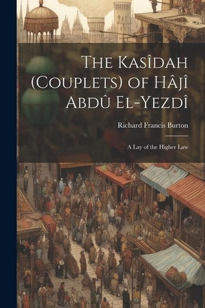 Burton, Richard Francis. The Kasîdah (Couplets) of Hâjî Abdû El-Yezdî: A Lay of the Higher Law. LEGARE STREET PR, 2023.