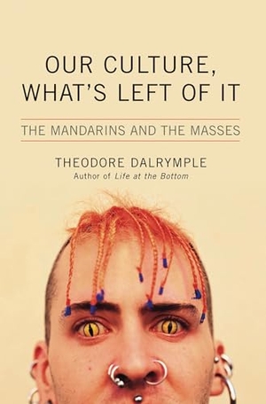 Dalrymple, Theodore. Our Culture, What's Left of It - The Mandarins and the Masses. Ivan R. Dee, 2007.