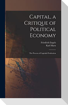 Capital, a Critique of Political Economy: The Process of Capitalis Production