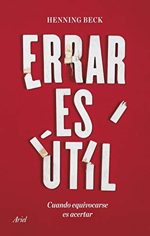Beck, Henning. Errar es útil : cuando equivocarse es acertar. Editorial Ariel, 2019.