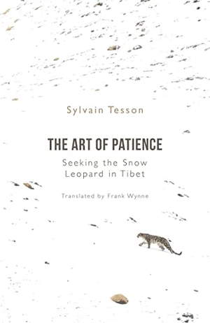 Tesson, Sylvain. The Art of Patience - Seeking the Snow Leopard in Tibet. Oneworld Publications, 2021.