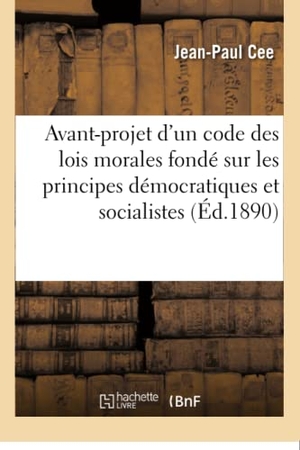 Cee. Avant-Projet d'Un Code Des Lois Morales Fondé Sur Les Principes Démocratiques Et Socialistes. Hachette Livre - BNF, 2016.