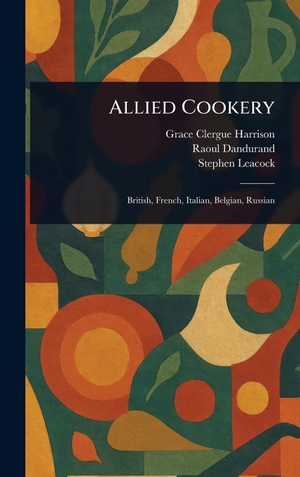 Harrison, Grace Clergue / Dandurand, Raoul et al. Allied Cookery. Legare Street Press, 2025.
