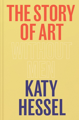 Hessel, Katy. The Story of Art without Men. Random House UK Ltd, 2022.