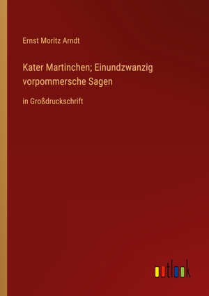 Arndt, Ernst Moritz. Kater Martinchen; Einundzwanzig vorpommersche Sagen - in Großdruckschrift. Outlook Verlag, 2023.