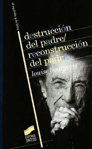 Bourgeois, Louise. Destrucción del padre/reconstrucción del padre. Editorial Síntesis, S.A., 2002.
