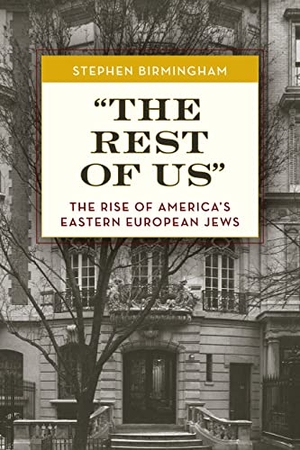 Birmingham, Stephen. "The Rest of Us" - The Rise of America's Eastern European Jews. Lyons Press, 2023.