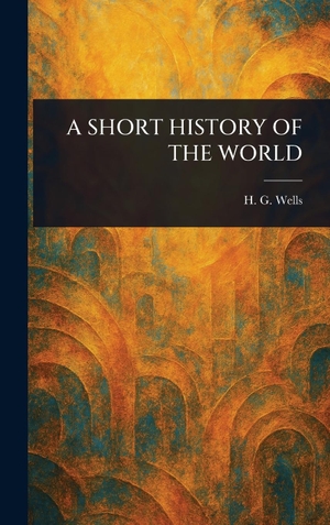 Wells, H. G.. A SHORT HISTORY OF THE WORLD. Tradd Street Press, 2025.