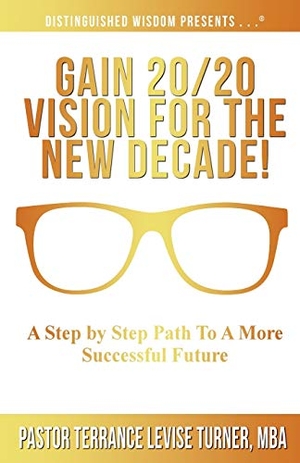 Turner, Terrance Levise. Gain 20/20 Vision For The New Decade! - A Step By Step Path To A More Successful Future. Well Spoken Inc., 2020.
