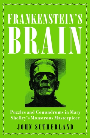 Sutherland, Jon. Frankenstein's Brain - Puzzles and Conundrums in Mary Shelley's Monstrous Masterpiece. Amberley Publishing, 2018.