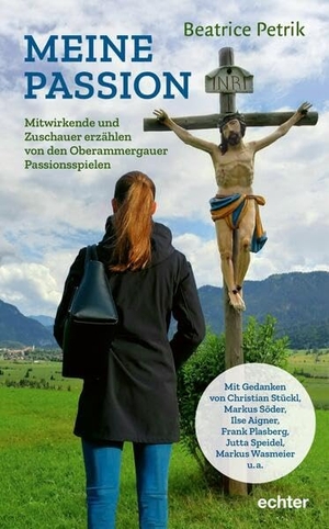 Petrik, Beatrice. Meine Passion - Mitwirkende und Zuschauer erzählen von den Oberammergauer Passionsspielen. Echter Verlag GmbH, 2023.