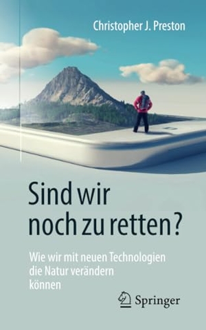 Preston, Christopher J.. Sind wir noch zu retten? - Wie wir mit neuen Technologien die Natur verändern können. Springer Berlin Heidelberg, 2019.