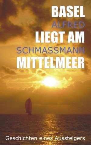 Schmassmann, Alfred. Basel liegt am Mittelmeer - Geschichten eines Aussteigers. Books on Demand, 2004.