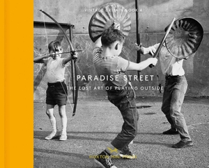 Gay, John / Kaye, Paul et al. Paradise Street - The Lost Art of Playing Outside. Hoxton Mini Press, 2019.