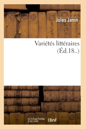Janin, Jules. Variétés littéraires (Éd.18..). Hachette Livre, 2022.