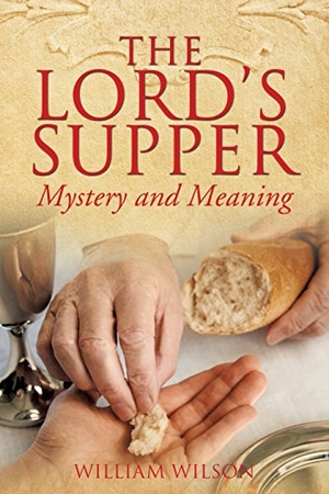 Wilson, William. The Lord's Supper. Xulon Press, 2014.
