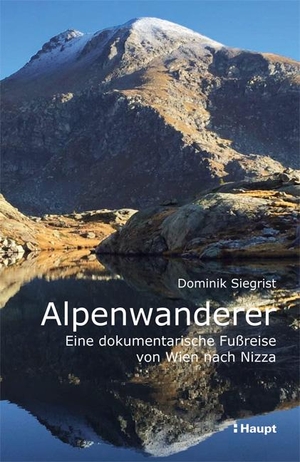 Siegrist, Dominik. Alpenwanderer - Eine dokumentarische Fußreise von Wien nach Nizza. Haupt Verlag AG, 2019.