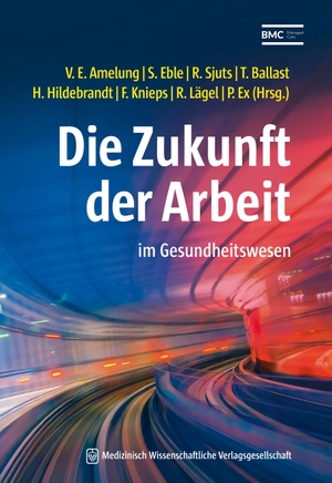 Amelung, Volker Eric / Susanne Eble et al (Hrsg.). Die Zukunft der Arbeit - im Gesundheitswesen. MWV Medizinisch Wiss. Ver, 2020.