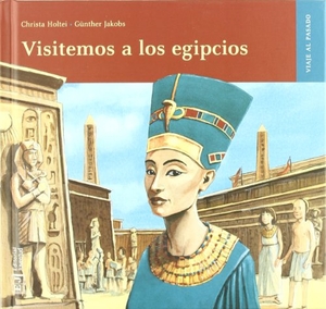 Jakobs, Günther / Christa Holtei. Visitemos a los egipcios. Editorial Juventud, S.A., 2011.
