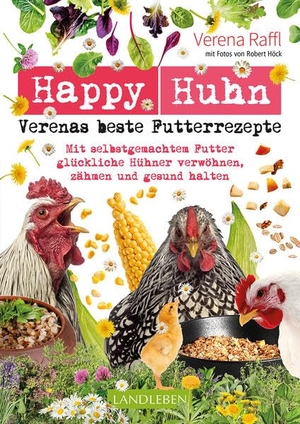 Raffl, Verena. Happy Huhn - Verenas beste Futterrezepte - Mit selbstgemachtem Futter glückliche Hühner verwöhnen, zähmen und gesund halten. Cadmos Verlag GmbH, 2022.