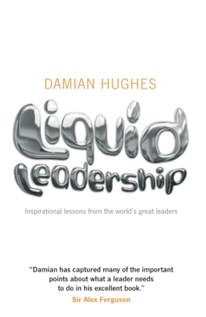 Hughes, Damian. Liquid Leadership - Inspirational lessons from the world's great leaders. John Wiley and Sons Ltd, 2009.