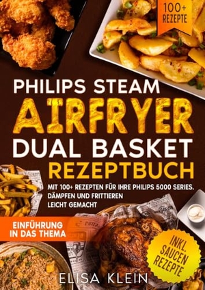 Klein, Elisa. Philips Steam Airfryer Dual Basket Rezeptbuch - Mit 100+ Rezepten für Ihre Philips 5000 Series. Dämpfen und Frittieren leicht gemacht. tredition, 2025.
