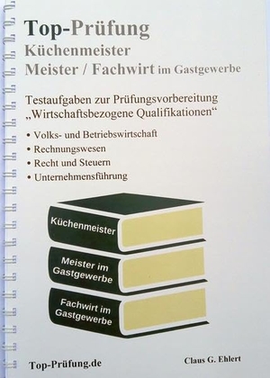 Ehlert, Claus-Günter. Top-Prüfung Küchenmeister, Meister und Fachwirt im Gastgewerbe - Wirtschaftsbezogene Qualifikationen - Testaufgaben für die IHK Prüfung. Ehlert, Claus-Günter, 2021.