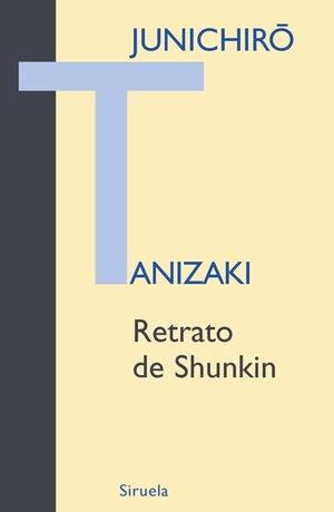 Tanizaki, Junichiro. Retrato de Shunkin. Siruela, 2009.