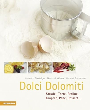 Gasteiger, Heinrich / Wieser, Gerhard et al. Dolci Dolomiti. Strudel, torte, praline, krapfen, pane, dessert.... Athesia, 2010.
