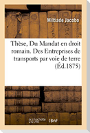 Thèse: Du Mandat En Droit Romain. Des Entreprises de Transports Par Voie de Terre, Droit Français