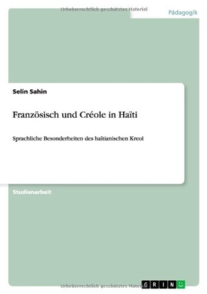 Sahin, Selin. Französisch und Créole in Haïti - Sprachliche Besonderheiten des haïtianischen Kreol. GRIN Publishing, 2013.