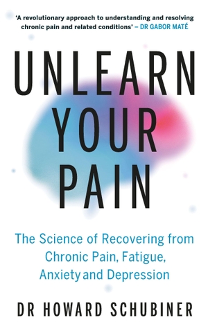 Schubiner, Howard. Unlearn Your Pain - The Science of Recovering from Chronic Pain, Fatigue, Anxiety, and Depression. Random House UK Ltd, 2026.