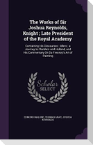 The Works of Sir Joshua Reynolds, Knight; Late President of the Royal Academy: Containing His Discourses; Idlers; a Journey to Flanders and Holland, a