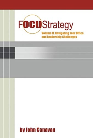 Canavan, John. Focustrategy Vol. II - Navigating Your Office and Leadership Challenges. Xlibris, 2014.