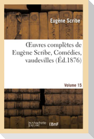 Oeuvres complètes de Eugène Scribe, Comédies, vaudevilles. Sér. 2, Vol. 15