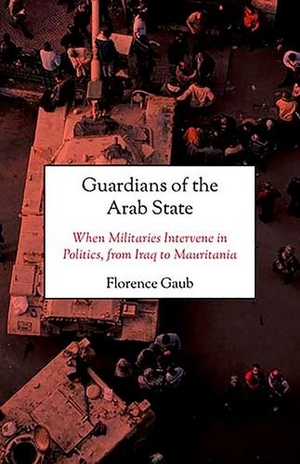 Gaub, Florence. Guardians of the Arab State - When Militaries Intervene in Politics, from Iraq to Mauritania. Oxford University Press, 2017.