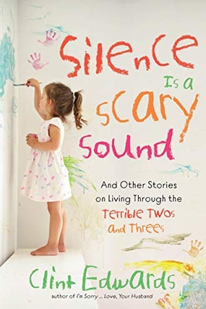 Edwards, Clint. Silence Is a Scary Sound - And Other Stories on Living Through the Terrible Twos and Threes. Page Street Publishing, 2019.