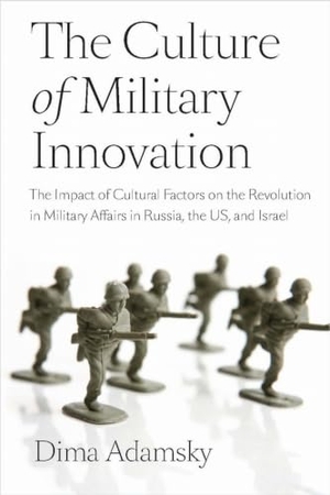 Adamsky. The Culture of Military Innovation - The Impact of Cultural Factors on the Revolution in Military Affairs in Russia, the US, and Israel. Stanford University Press, 2010.