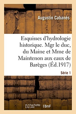 Cabanès, Augustin. Esquisses d'hydrologie historique. Série 1 - Mgr le duc du Maine et Mme de Maintenon aux eaux de Barèges, 1675-1677-1681. Hachette Livre, 2018.