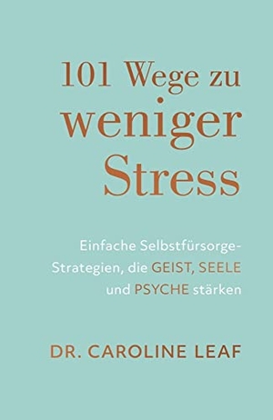 Leaf, Caroline. 101 Wege zu weniger Stress - Einfache Selbstfürsorge-Strategien, die Geist, Seele und Psyche stärken. Grace today Verlag, 2021.