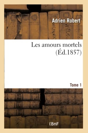 Robert, Adrien. Les amours mortels. Tome 1. Hachette Livre, 2018.