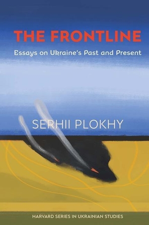 Plokhy, Serhii. The Frontline - Essays on Ukraine's Past and Present. , 2023.
