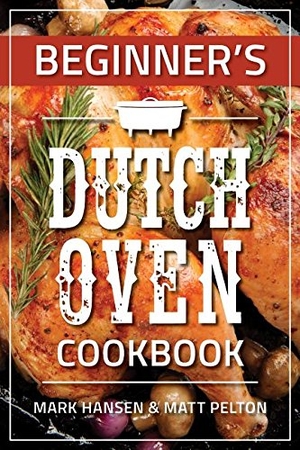 Hansen, Mark / Matt Pelton. Beginner's Dutch Oven Cookbook. Cedar Fort, 2017.