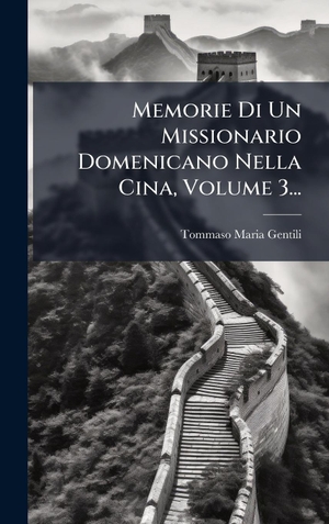Gentili, Tommaso Maria. Memorie Di Un Missionario Domenicano Nella Cina, Volume 3.... Tradd Street Press, 2025.