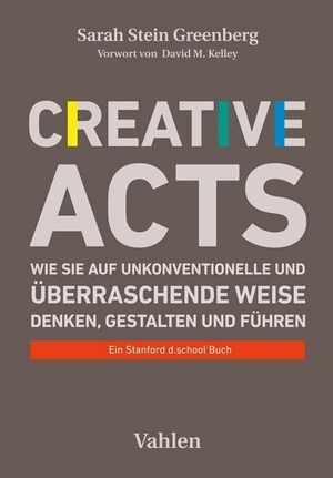 Stein Greenberg, Sarah. Creative Acts - Wie Sie auf unkonventionelle und überraschende Weise denken, gestalten und führen. Vahlen Franz GmbH, 2023.