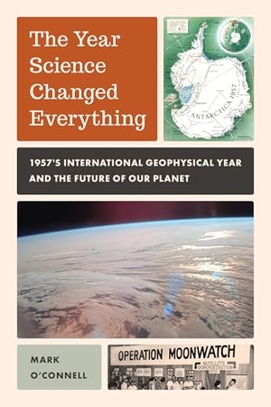 O'Connell, Mark. The Year Science Changed Everything - 1957's International Geophysical Year and the Future of Our Planet. Globe Pequot Publishing Group Inc, 2025.