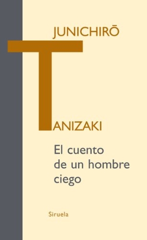 Crespo, Ángel / Junichiro Tanizaki. El cuento de un hombre ciego. Siruela, 2010.